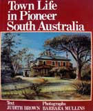 Town Life in Pioneer South Australia by Judith M. Brown